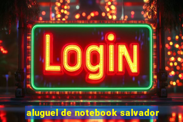 aluguel de notebook salvador